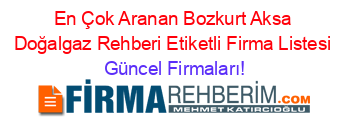En+Çok+Aranan+Bozkurt+Aksa+Doğalgaz+Rehberi+Etiketli+Firma+Listesi Güncel+Firmaları!
