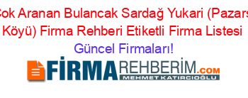 En+Çok+Aranan+Bulancak+Sardağ+Yukari+(Pazarsuyu+Köyü)+Firma+Rehberi+Etiketli+Firma+Listesi Güncel+Firmaları!