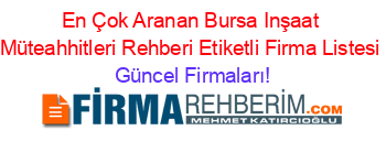 En+Çok+Aranan+Bursa+Inşaat+Müteahhitleri+Rehberi+Etiketli+Firma+Listesi Güncel+Firmaları!