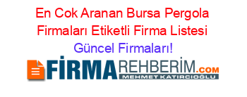 En+Cok+Aranan+Bursa+Pergola+Firmaları+Etiketli+Firma+Listesi Güncel+Firmaları!