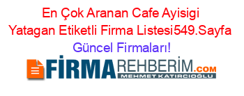 En+Çok+Aranan+Cafe+Ayisigi+Yatagan+Etiketli+Firma+Listesi549.Sayfa Güncel+Firmaları!