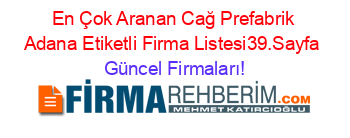 En+Çok+Aranan+Cağ+Prefabrik+Adana+Etiketli+Firma+Listesi39.Sayfa Güncel+Firmaları!