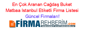 En+Çok+Aranan+Cağdaş+Buket+Matbaa+Istanbul+Etiketli+Firma+Listesi Güncel+Firmaları!