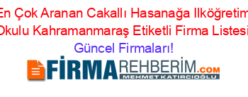 En+Çok+Aranan+Cakallı+Hasanağa+Ilköğretim+Okulu+Kahramanmaraş+Etiketli+Firma+Listesi Güncel+Firmaları!