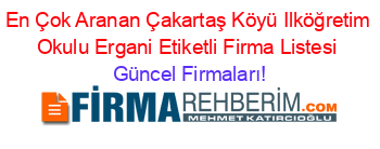 En+Çok+Aranan+Çakartaş+Köyü+Ilköğretim+Okulu+Ergani+Etiketli+Firma+Listesi Güncel+Firmaları!