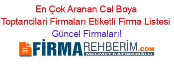 En+Çok+Aranan+Cal+Boya+Toptancilari+Firmaları+Etiketli+Firma+Listesi Güncel+Firmaları!