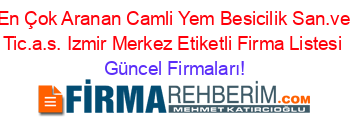 En+Çok+Aranan+Camli+Yem+Besicilik+San.ve+Tic.a.s.+Izmir+Merkez+Etiketli+Firma+Listesi Güncel+Firmaları!
