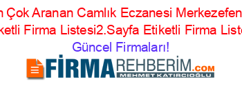 En+Çok+Aranan+Camlık+Eczanesi+Merkezefendi+Etiketli+Firma+Listesi2.Sayfa+Etiketli+Firma+Listesi Güncel+Firmaları!