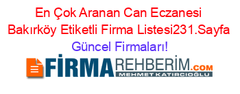 En+Çok+Aranan+Can+Eczanesi+Bakırköy+Etiketli+Firma+Listesi231.Sayfa Güncel+Firmaları!