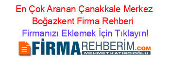 En+Çok+Aranan+Çanakkale+Merkez+Boğazkent+Firma+Rehberi+ Firmanızı+Eklemek+İçin+Tıklayın!