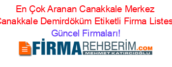En+Çok+Aranan+Canakkale+Merkez+Canakkale+Demirdöküm+Etiketli+Firma+Listesi Güncel+Firmaları!