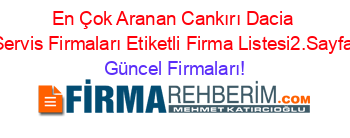 En+Çok+Aranan+Cankırı+Dacia+Servis+Firmaları+Etiketli+Firma+Listesi2.Sayfa Güncel+Firmaları!