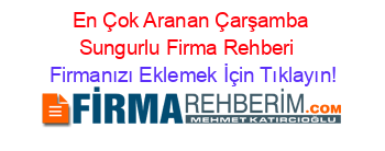 En+Çok+Aranan+Çarşamba+Sungurlu+Firma+Rehberi+ Firmanızı+Eklemek+İçin+Tıklayın!