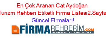 En+Çok+Aranan+Cat+Aydoğan+Turizm+Rehberi+Etiketli+Firma+Listesi2.Sayfa Güncel+Firmaları!