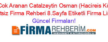En+Cok+Aranan+Catalzeytin+Osman+(Hacireis+Köyü)+Ucretsiz+Firma+Rehberi+8.Sayfa+Etiketli+Firma+Listesi Güncel+Firmaları!