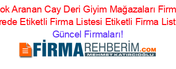 En+Çok+Aranan+Cay+Deri+Giyim+Mağazaları+Firmaları+Nerede+Etiketli+Firma+Listesi+Etiketli+Firma+Listesi Güncel+Firmaları!