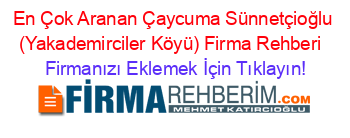 En+Çok+Aranan+Çaycuma+Sünnetçioğlu+(Yakademirciler+Köyü)+Firma+Rehberi+ Firmanızı+Eklemek+İçin+Tıklayın!