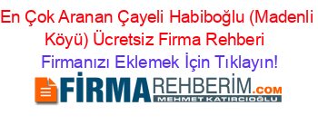 En+Çok+Aranan+Çayeli+Habiboğlu+(Madenli+Köyü)+Ücretsiz+Firma+Rehberi+ Firmanızı+Eklemek+İçin+Tıklayın!