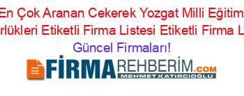 En+Çok+Aranan+Cekerek+Yozgat+Milli+Eğitim+Müdürlükleri+Etiketli+Firma+Listesi+Etiketli+Firma+Listesi Güncel+Firmaları!
