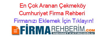 En+Çok+Aranan+Çekmeköy+Cumhuriyet+Firma+Rehberi+ Firmanızı+Eklemek+İçin+Tıklayın!