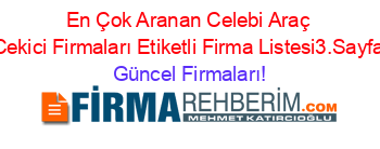 En+Çok+Aranan+Celebi+Araç+Cekici+Firmaları+Etiketli+Firma+Listesi3.Sayfa Güncel+Firmaları!