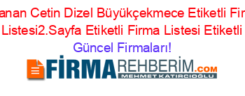 En+Cok+Aranan+Cetin+Dizel+Büyükçekmece+Etiketli+Firma+Listesi+Etiketli+Firma+Listesi2.Sayfa+Etiketli+Firma+Listesi+Etiketli+Firma+Listesi Güncel+Firmaları!