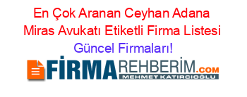 En+Çok+Aranan+Ceyhan+Adana+Miras+Avukatı+Etiketli+Firma+Listesi Güncel+Firmaları!