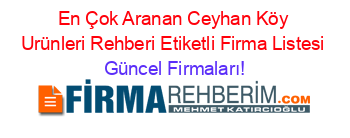 En+Çok+Aranan+Ceyhan+Köy+Urünleri+Rehberi+Etiketli+Firma+Listesi Güncel+Firmaları!