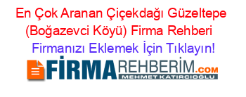 En+Çok+Aranan+Çiçekdağı+Güzeltepe+(Boğazevci+Köyü)+Firma+Rehberi+ Firmanızı+Eklemek+İçin+Tıklayın!