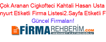 En+Çok+Aranan+Cigkofteci+Kahtali+Hasan+Usta+Isa+Yildirim+Esenyurt+Etiketli+Firma+Listesi2.Sayfa+Etiketli+Firma+Listesi Güncel+Firmaları!