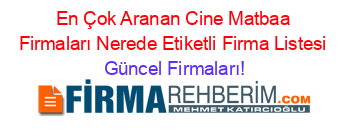 En+Çok+Aranan+Cine+Matbaa+Firmaları+Nerede+Etiketli+Firma+Listesi Güncel+Firmaları!