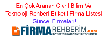 En+Çok+Aranan+Civril+Bilim+Ve+Teknoloji+Rehberi+Etiketli+Firma+Listesi Güncel+Firmaları!