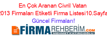 En+Çok+Aranan+Civril+Vatan+2013+Firmaları+Etiketli+Firma+Listesi10.Sayfa Güncel+Firmaları!