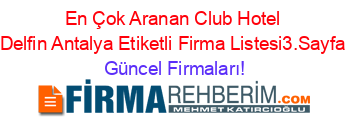 En+Çok+Aranan+Club+Hotel+Delfin+Antalya+Etiketli+Firma+Listesi3.Sayfa Güncel+Firmaları!