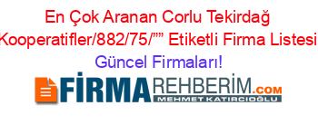 En+Çok+Aranan+Corlu+Tekirdağ+Kooperatifler/882/75/””+Etiketli+Firma+Listesi Güncel+Firmaları!