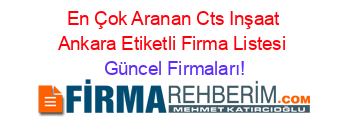 En+Çok+Aranan+Cts+Inşaat+Ankara+Etiketli+Firma+Listesi Güncel+Firmaları!
