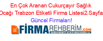 En+Çok+Aranan+Cukurçayır+Sağlık+Ocağı+Trabzon+Etiketli+Firma+Listesi2.Sayfa Güncel+Firmaları!