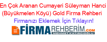 En+Çok+Aranan+Cumayeri+Süleyman+Hanci+(Büyükmelen+Köyü)+Gold+Firma+Rehberi+ Firmanızı+Eklemek+İçin+Tıklayın!