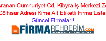 En+Çok+Aranan+Cumhuriyet+Cd.+Kibyra+Iş+Merkezi+Zemin+Kat+Burdur+/+Gölhisar+Adresi+Kime+Ait+Etiketli+Firma+Listesi2.Sayfa Güncel+Firmaları!