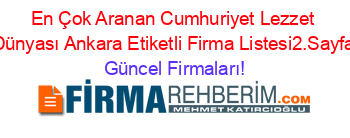 En+Çok+Aranan+Cumhuriyet+Lezzet+Dünyası+Ankara+Etiketli+Firma+Listesi2.Sayfa Güncel+Firmaları!