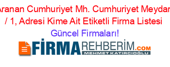 En+Çok+Aranan+Cumhuriyet+Mh.+Cumhuriyet+Meydanı+No:+27+/+1,+Adresi+Kime+Ait+Etiketli+Firma+Listesi Güncel+Firmaları!