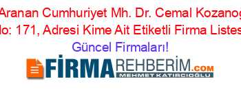En+Çok+Aranan+Cumhuriyet+Mh.+Dr.+Cemal+Kozanoğlu+Cad.+No:+171,+Adresi+Kime+Ait+Etiketli+Firma+Listesi Güncel+Firmaları!