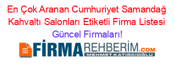 En+Çok+Aranan+Cumhuriyet+Samandağ+Kahvaltı+Salonları+Etiketli+Firma+Listesi Güncel+Firmaları!