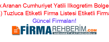 En+Cok+Aranan+Cumhuriyet+Yatili+Ilkogretim+Bolge+Okulu+(Tuzluca)+Tuzluca+Etiketli+Firma+Listesi+Etiketli+Firma+Listesi Güncel+Firmaları!