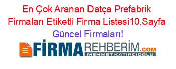 En+Çok+Aranan+Datça+Prefabrik+Firmaları+Etiketli+Firma+Listesi10.Sayfa Güncel+Firmaları!