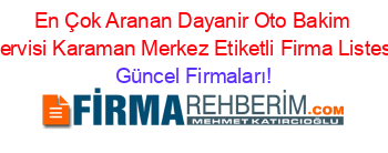 En+Çok+Aranan+Dayanir+Oto+Bakim+Servisi+Karaman+Merkez+Etiketli+Firma+Listesi Güncel+Firmaları!