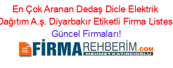 En+Çok+Aranan+Dedaş+Dicle+Elektrik+Dağıtım+A.ş.+Diyarbakır+Etiketli+Firma+Listesi Güncel+Firmaları!