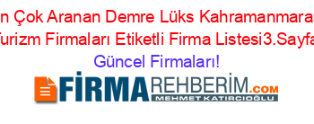 En+Çok+Aranan+Demre+Lüks+Kahramanmaraş+Turizm+Firmaları+Etiketli+Firma+Listesi3.Sayfa Güncel+Firmaları!