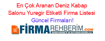 En+Çok+Aranan+Deniz+Kabap+Salonu+Yuregir+Etiketli+Firma+Listesi Güncel+Firmaları!