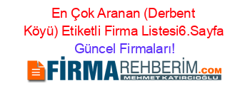 En+Çok+Aranan+(Derbent+Köyü)+Etiketli+Firma+Listesi6.Sayfa Güncel+Firmaları!